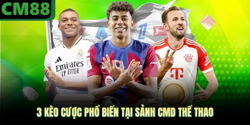 3 kèo cược phổ biến tại sảnh CMD thể thao