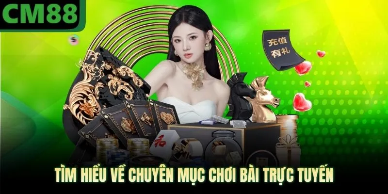 Tìm hiểu về chuyên mục chơi bài trực tuyến